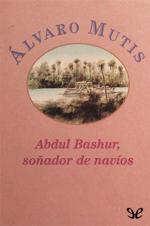 [The Adventures and Misadventures of Maqroll the Gaviero 06] • Abdul Bashur, Soñador De Navíos